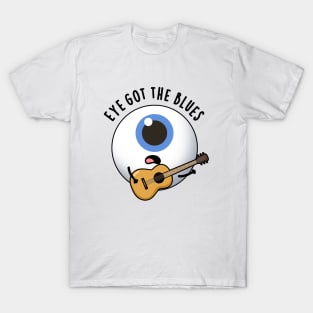 Eye Got The Blues Cute Eyeball Music Pun T-Shirt